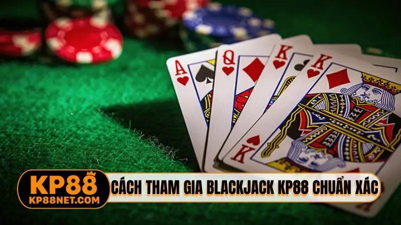 Cách tham gia blackjack KP88 chuẩn xác nhất