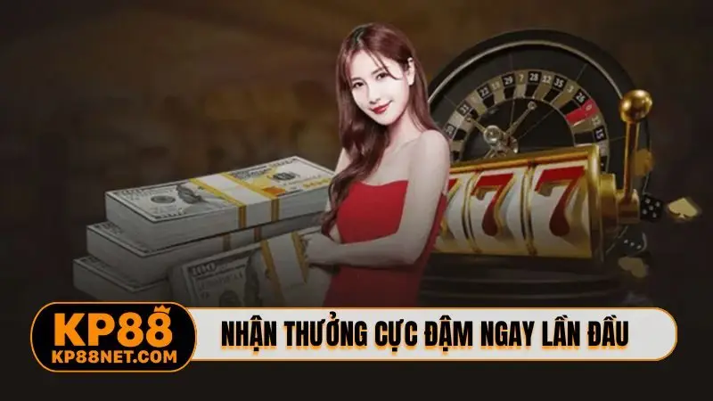 Nhận thưởng cực đậm ngay lần đầu