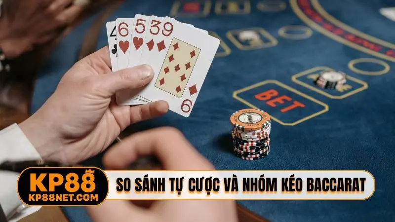 So sánh tự cược và nhóm kéo baccarat