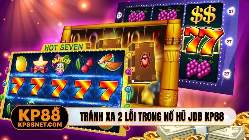 Tránh xa 2 lỗi thường gặp trong nổ hũ JDB KP88